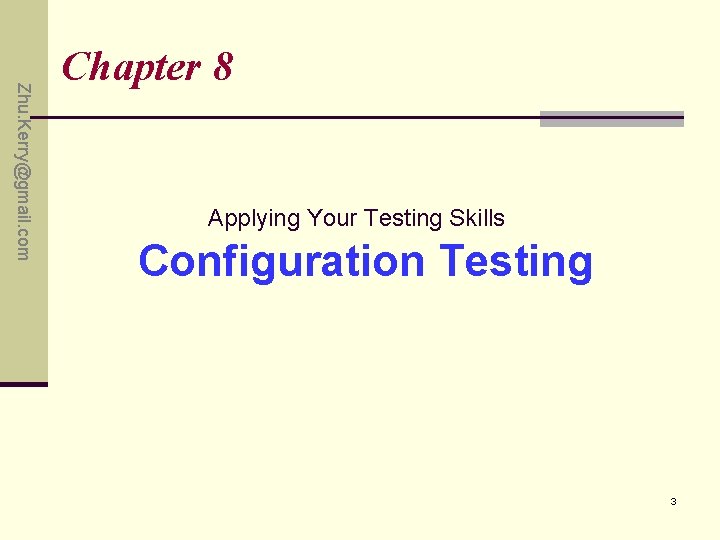 Zhu. Kerry@gmail. com Chapter 8 Applying Your Testing Skills Configuration Testing 3 Zhu. Kerry@gmail. com Chapter 8 Applying Your Testing Skills Configuration Testing 3