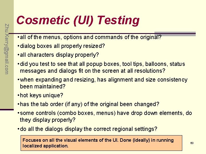 Zhu. Kerry@gmail. com Cosmetic (UI) Testing • all of the menus, options and commands Zhu. Kerry@gmail. com Cosmetic (UI) Testing • all of the menus, options and commands