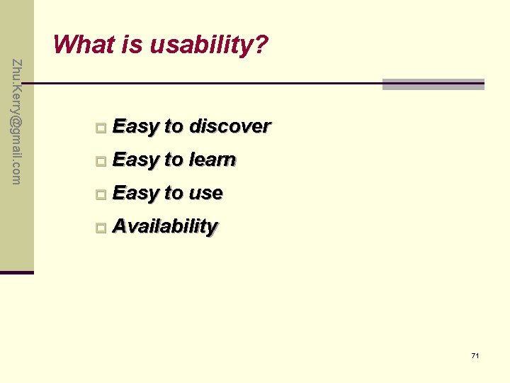 Zhu. Kerry@gmail. com What is usability? p Easy to discover p Easy to learn Zhu. Kerry@gmail. com What is usability? p Easy to discover p Easy to learn