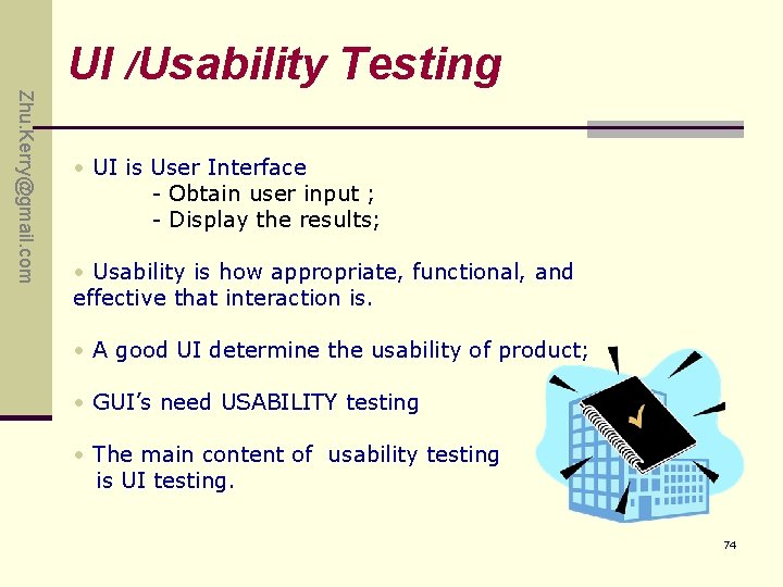 UI /Usability Testing Zhu. Kerry@gmail. com • UI is User Interface - Obtain user UI /Usability Testing Zhu. Kerry@gmail. com • UI is User Interface - Obtain user