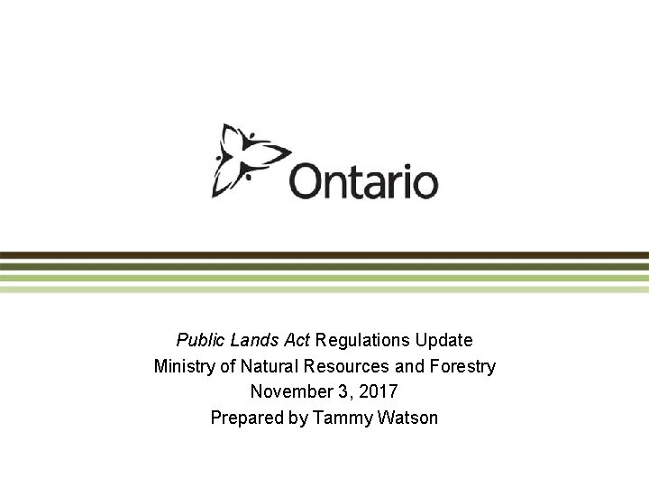 Public Lands Act Regulations Update Ministry of Natural Resources and Forestry November 3, 2017