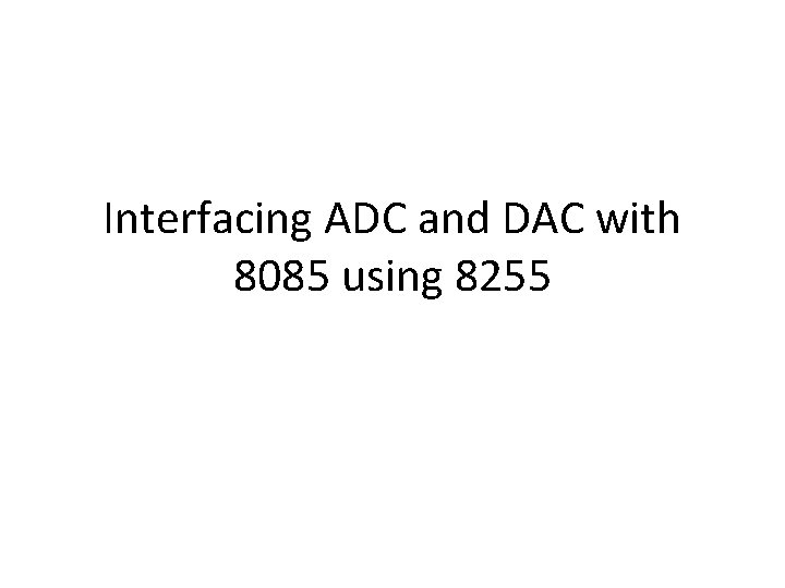 Interfacing ADC and DAC with 8085 using 8255 