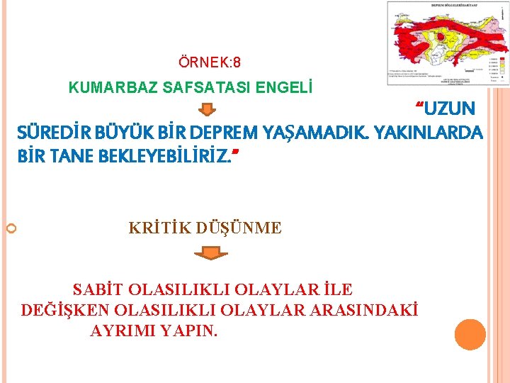 ÖRNEK: 8 KUMARBAZ SAFSATASI ENGELİ “UZUN SÜREDİR BÜYÜK BİR DEPREM YAŞAMADIK. YAKINLARDA BİR TANE