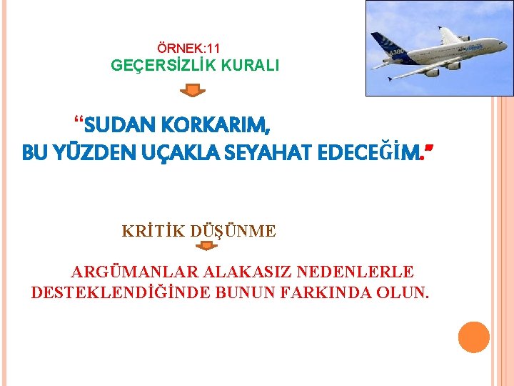 ÖRNEK: 11 GEÇERSİZLİK KURALI “SUDAN KORKARIM, BU YÜZDEN UÇAKLA SEYAHAT EDECEĞİM. ” KRİTİK DÜŞÜNME