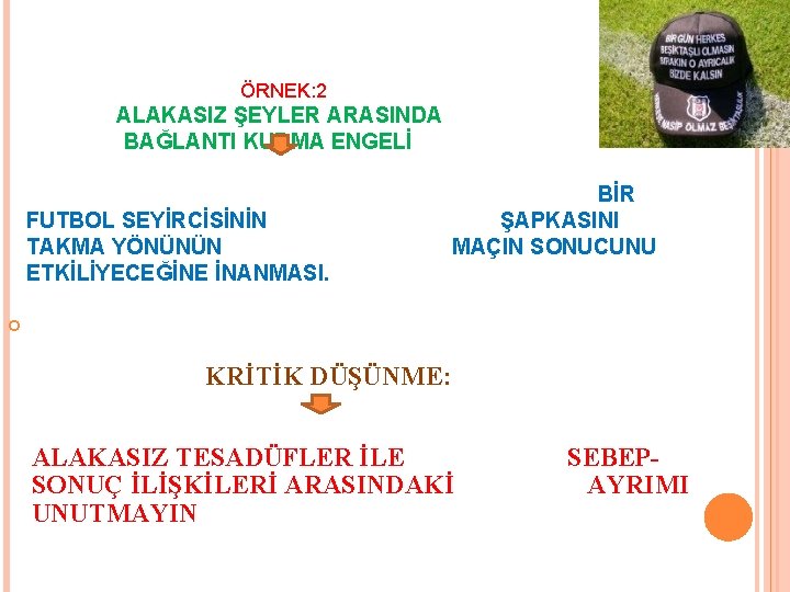 ÖRNEK: 2 ALAKASIZ ŞEYLER ARASINDA BAĞLANTI KURMA ENGELİ FUTBOL SEYİRCİSİNİN TAKMA YÖNÜNÜN ETKİLİYECEĞİNE İNANMASI.