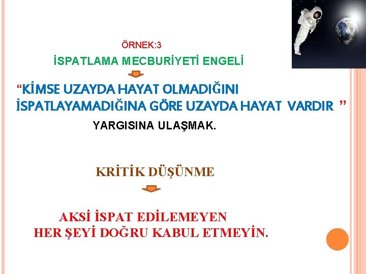 ÖRNEK: 3 İSPATLAMA MECBURİYETİ ENGELİ “KİMSE UZAYDA HAYAT OLMADIĞINI İSPATLAYAMADIĞINA GÖRE UZAYDA HAYAT VARDIR