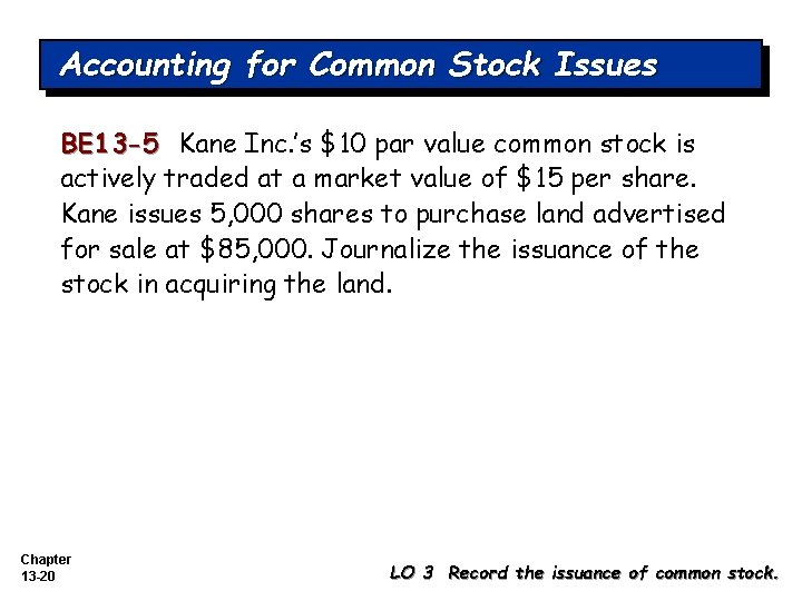 Accounting for Common Stock Issues BE 13 -5 Kane Inc. ’s $10 par value Accounting for Common Stock Issues BE 13 -5 Kane Inc. ’s $10 par value