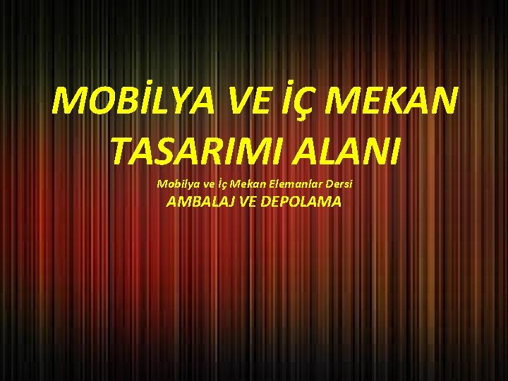 MOBİLYA VE İÇ MEKAN TASARIMI ALANI Mobilya ve İç Mekan Elemanlar Dersi AMBALAJ VE