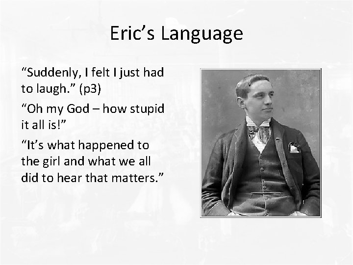 Eric’s Language “Suddenly, I felt I just had to laugh. ” (p 3) “Oh