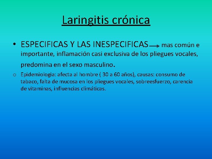 Laringitis crónica • ESPECIFICAS Y LAS INESPECIFICAS mas común e importante, inflamación casi exclusiva