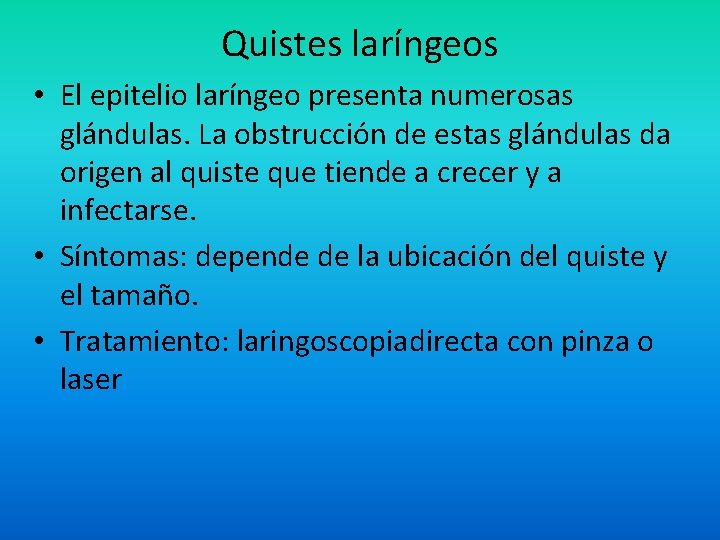 Quistes laríngeos • El epitelio laríngeo presenta numerosas glándulas. La obstrucción de estas glándulas Quistes laríngeos • El epitelio laríngeo presenta numerosas glándulas. La obstrucción de estas glándulas