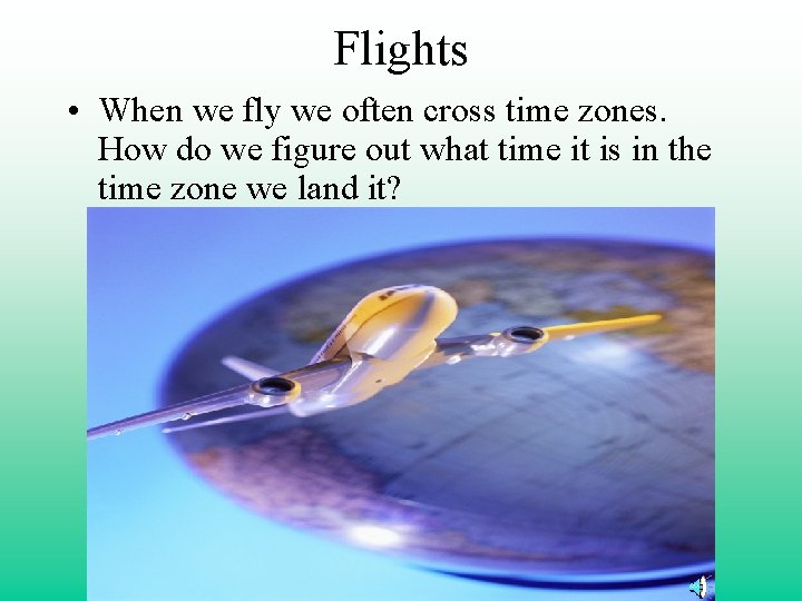 Flights • When we fly we often cross time zones. How do we figure