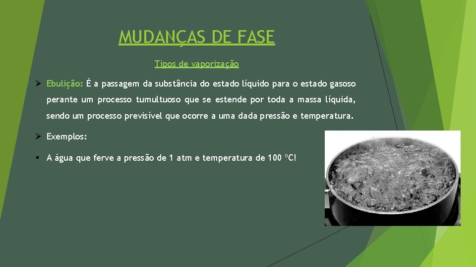 MUDANÇAS DE FASE Tipos de vaporização Ø Ebulição: É a passagem da substância do