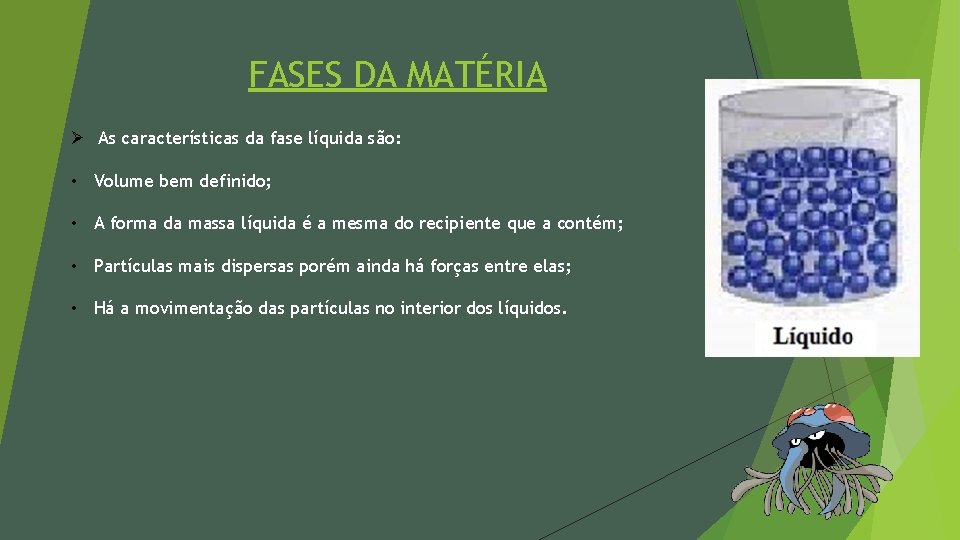 FASES DA MATÉRIA Ø As características da fase líquida são: • Volume bem definido;