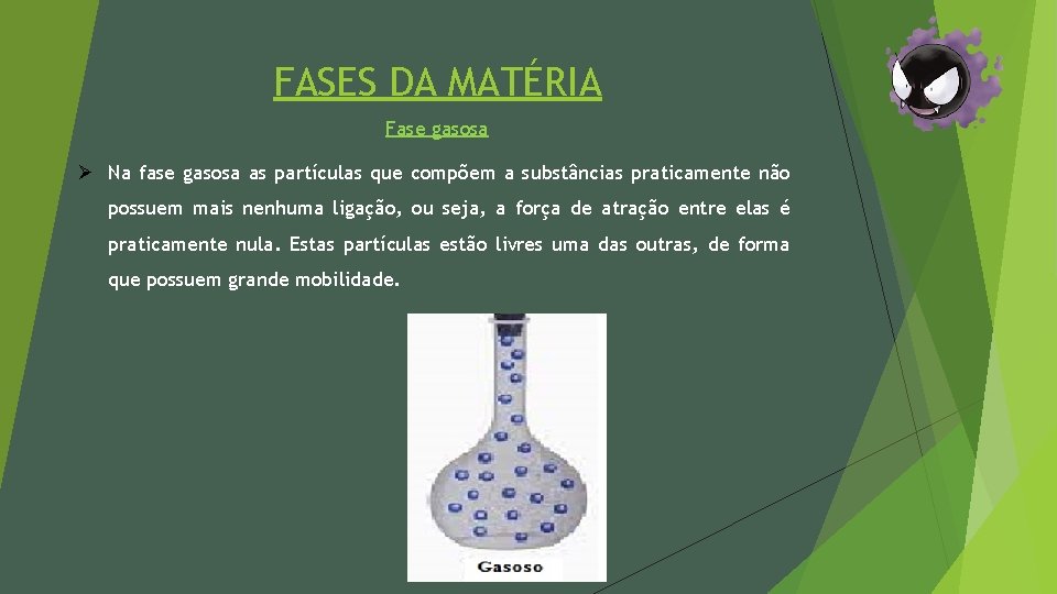 FASES DA MATÉRIA Fase gasosa Ø Na fase gasosa as partículas que compõem a