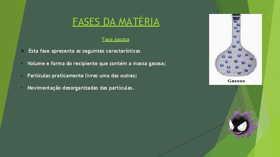 FASES DA MATÉRIA Fase gasosa Ø Esta fase apresenta as seguintes características • Volume