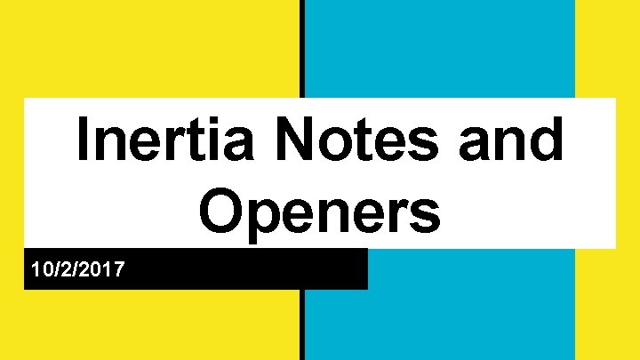 Inertia Notes and Openers 10/2/2017 