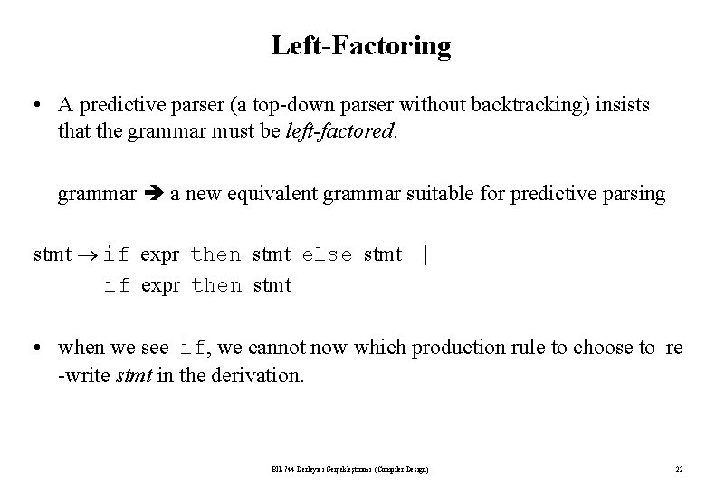 Left-Factoring • A predictive parser (a top-down parser without backtracking) insists that the grammar