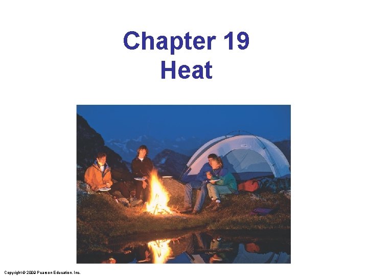 Chapter 19 Heat Copyright © 2009 Pearson Education, Inc. 