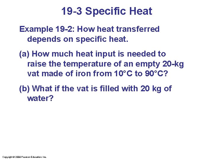 19 -3 Specific Heat Example 19 -2: How heat transferred depends on specific heat.