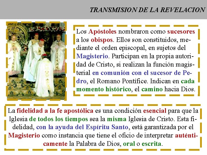TRANSMISION DE LA REVELACION Los Apóstoles nombraron como sucesores a los obispos. Ellos son