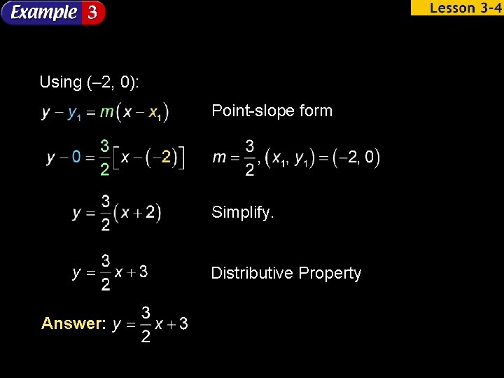 Using (– 2, 0): Point-slope form Simplify. Distributive Property Answer: 