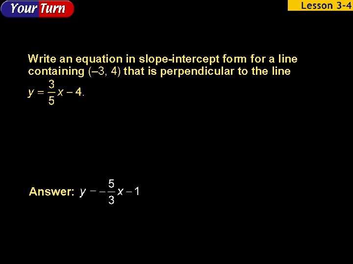 Write an equation in slope-intercept form for a line containing (– 3, 4) that