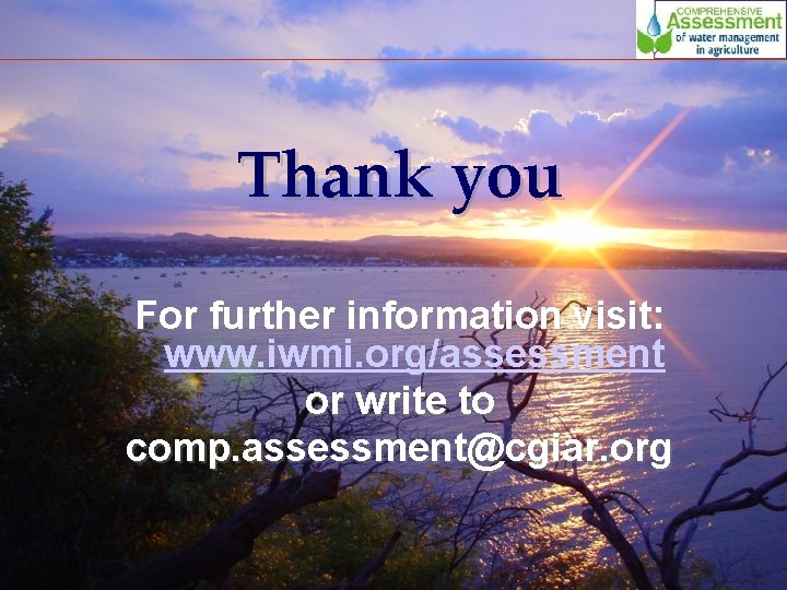 Thank you For further information visit: www. iwmi. org/assessment or write to comp. assessment@cgiar.