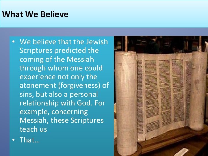 What We Believe • We believe that the Jewish Scriptures predicted the coming of