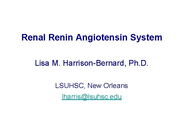 Renal Renin Angiotensin System Lisa M. Harrison-Bernard, Ph. D. LSUHSC, New Orleans lharris@lsuhsc. edu