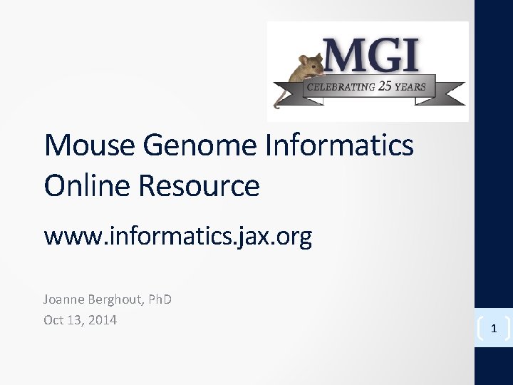 Mouse Genome Informatics Online Resource www. informatics. jax. org Joanne Berghout, Ph. D Oct