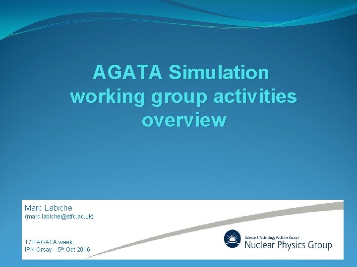 AGATA Simulation working group activities overview Marc Labiche (marc. labiche@stfc. ac. uk) 17 th