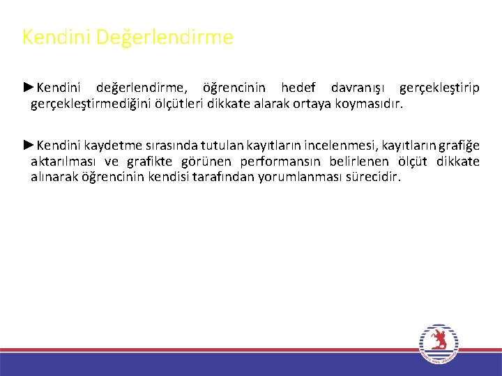 Kendini Değerlendirme ►Kendini değerlendirme, öğrencinin hedef davranışı gerçekleştirip gerçekleştirmediğini ölçütleri dikkate alarak ortaya koymasıdır.