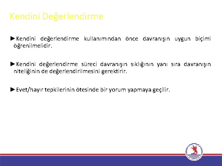 Kendini Değerlendirme ►Kendini değerlendirme kullanımından önce davranışın uygun biçimi öğrenilmelidir. ►Kendini değerlendirme süreci davranışın