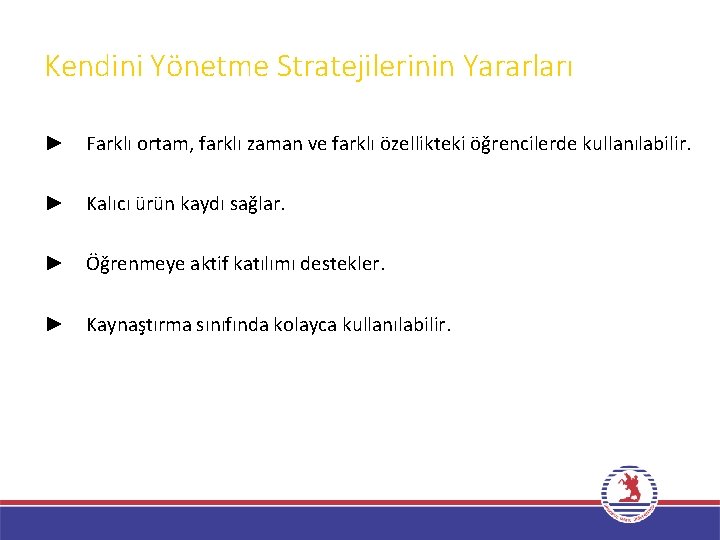 Kendini Yönetme Stratejilerinin Yararları ► Farklı ortam, farklı zaman ve farklı özellikteki öğrencilerde kullanılabilir.