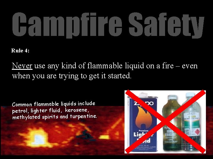 Campfire Safety Rule 4: Never use any kind of flammable liquid on a fire