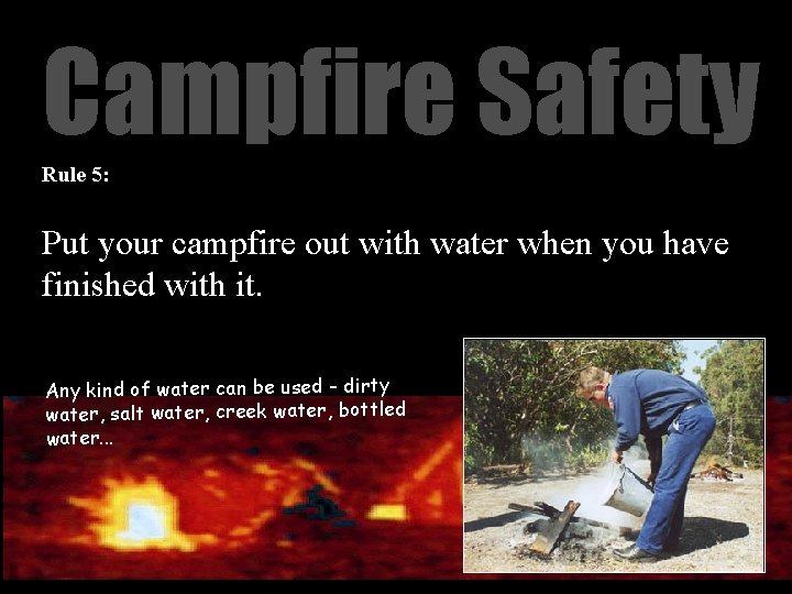 Campfire Safety Rule 5: Put your campfire out with water when you have finished