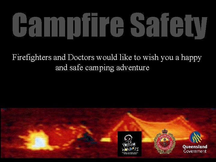 Campfire Safety Firefighters and Doctors would like to wish you a happy and safe