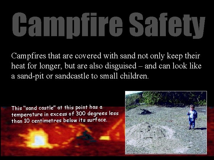 Campfire Safety Campfires that are covered with sand not only keep their heat for