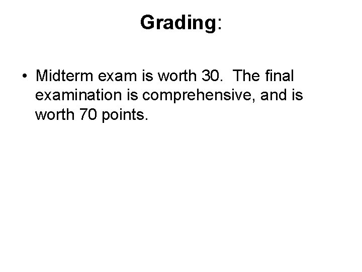 Grading: • Midterm exam is worth 30. The final examination is comprehensive, and is