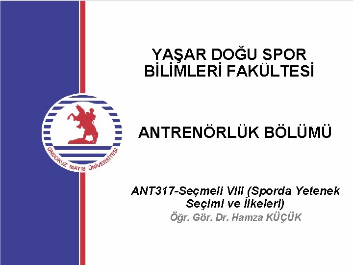 YAŞAR DOĞU SPOR BİLİMLERİ FAKÜLTESİ ANTRENÖRLÜK BÖLÜMÜ ANT 317 -Seçmeli VIII (Sporda Yetenek Seçimi