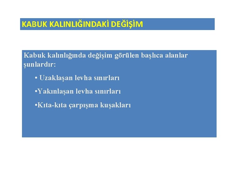 KABUK KALINLIĞINDAKİ DEĞİŞİM Kabuk kalınlığında değişim görülen başlıca alanlar şunlardır: • Uzaklaşan levha sınırları