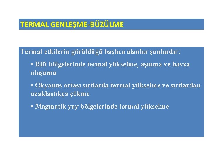 TERMAL GENLEŞME-BÜZÜLME Termal etkilerin görüldüğü başlıca alanlar şunlardır: • Rift bölgelerinde termal yükselme, aşınma