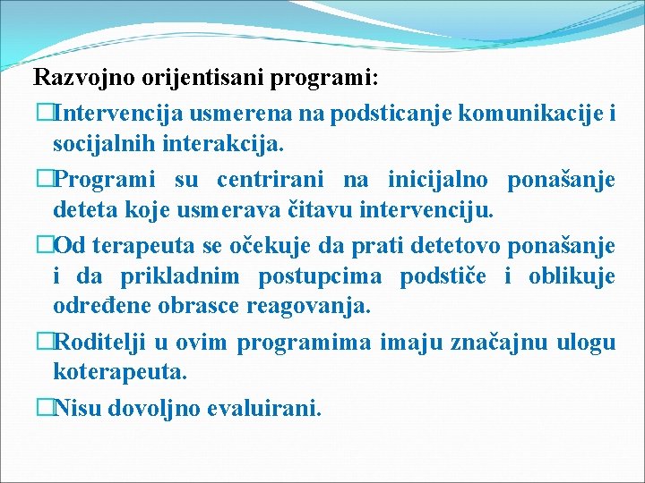 Razvojno orijentisani programi: �Intervencija usmerena na podsticanje komunikacije i socijalnih interakcija. �Programi su centrirani