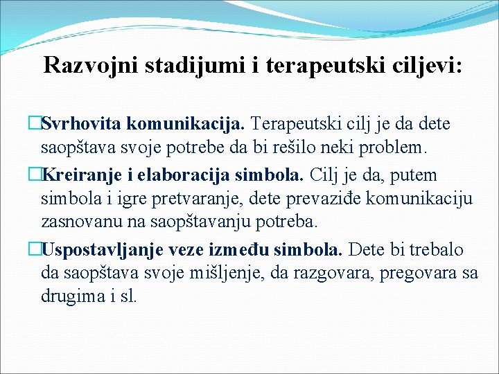 Razvojni stadijumi i terapeutski ciljevi: �Svrhovita komunikacija. Terapeutski cilj je da dete saopštava svoje