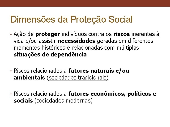 Dimensões da Proteção Social • Ação de proteger indivíduos contra os riscos inerentes à