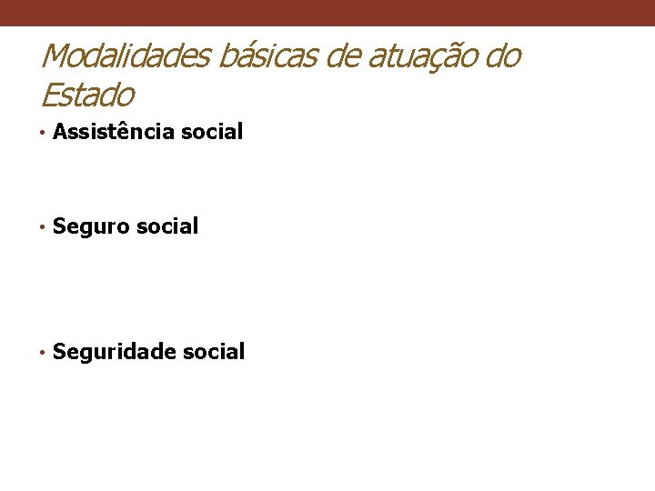 Modalidades básicas de atuação do Estado • Assistência social • Seguro social • Seguridade