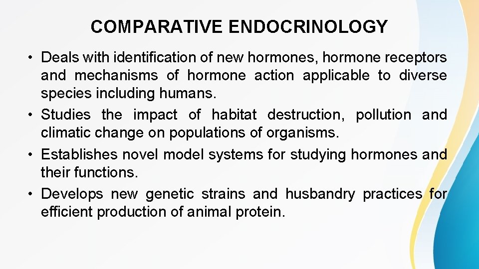 COMPARATIVE ENDOCRINOLOGY • Deals with identification of new hormones, hormone receptors and mechanisms of