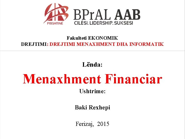 Fakulteti EKONOMIK DREJTIMI: DREJTIMI MENAXHMENT DHA INFORMATIK Lënda: Menaxhment Financiar Ushtrime: Baki Rexhepi Ferizaj,