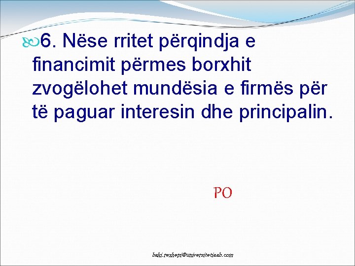  6. Nëse rritet përqindja e financimit përmes borxhit zvogëlohet mundësia e firmës për